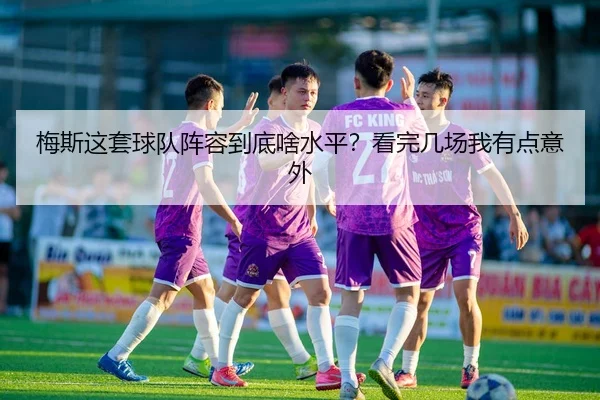 梅斯这套球队阵容到底啥水平？看完几场我有点意外