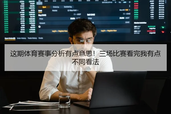 这期体育赛事分析有点意思！三场比赛看完我有点不同看法