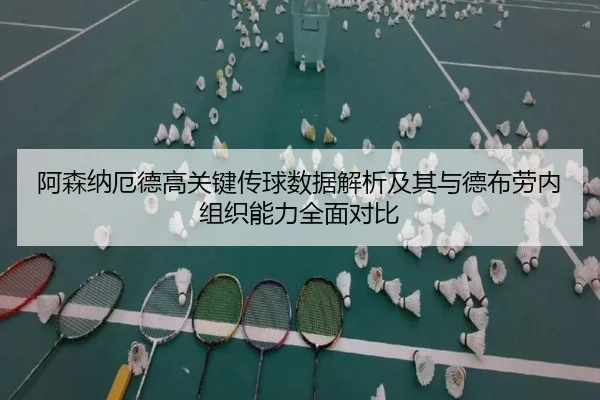阿森纳厄德高关键传球数据解析及其与德布劳内组织能力全面对比