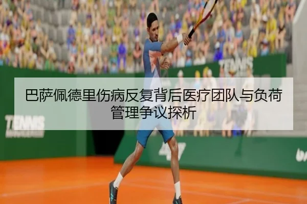 巴萨佩德里伤病反复背后医疗团队与负荷管理争议探析