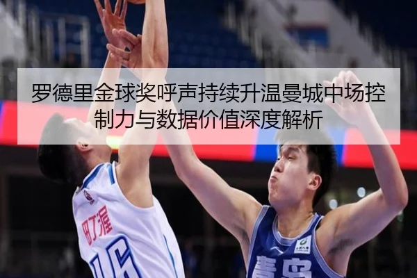 罗德里金球奖呼声持续升温曼城中场控制力与数据价值深度解析