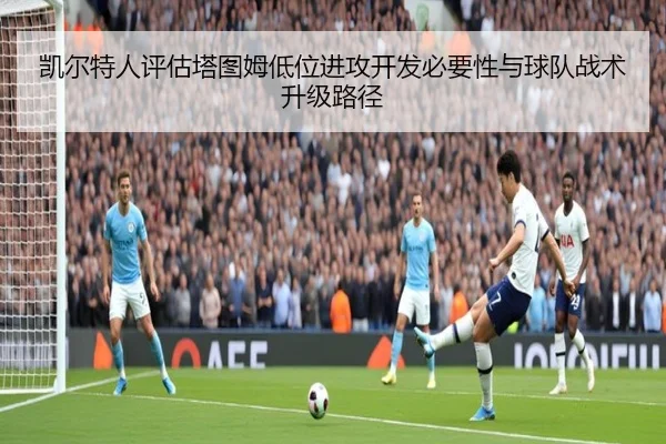 凯尔特人评估塔图姆低位进攻开发必要性与球队战术升级路径